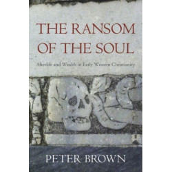 The Ransom of the Soul: Afterlife and Wealth in Early Western Christianity