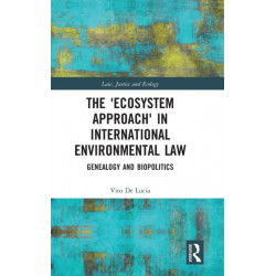The 'Ecosystem Approach' in International Environmental Law: Genealogy and Biopolitics