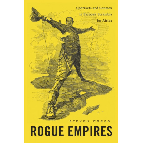 Rogue Empires: Contracts and Conmen in Europe’s Scramble for Africa