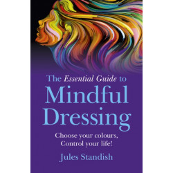 The Essential Guide to Mindful Dressing, The – Choose your colours – Control your life!: Choose Your Colours - Control Your Life!