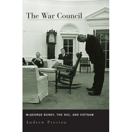 The War Council: McGeorge Bundy, the NSC, and Vietnam
