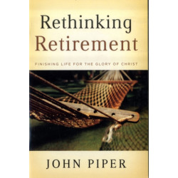 Rethinking Retirement: Finishing Life for the Glory of Christ
