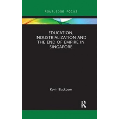 Education, Industrialization and the End of Empire in Singapore