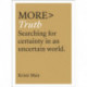 More Truth: Searching for Certainty in an Uncertain World