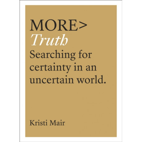 More Truth: Searching for Certainty in an Uncertain World