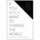 If You Really Want to Change the World: A Guide to Creating, Building, and Sustaining Breakthrough Ventures