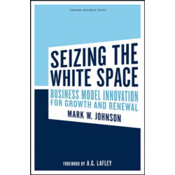 Seizing the White Space: Business Model Innovation for Growth and Renewal