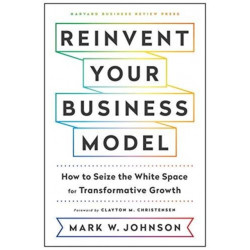 Reinvent Your Business Model: How to Seize the White Space for Transformative Growth