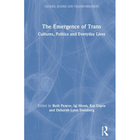 The Emergence of Trans: Cultures, Politics and Everyday Lives