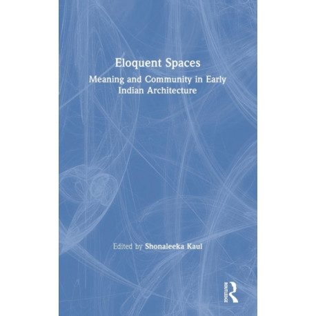Eloquent Spaces: Meaning and Community in Early Indian Architecture