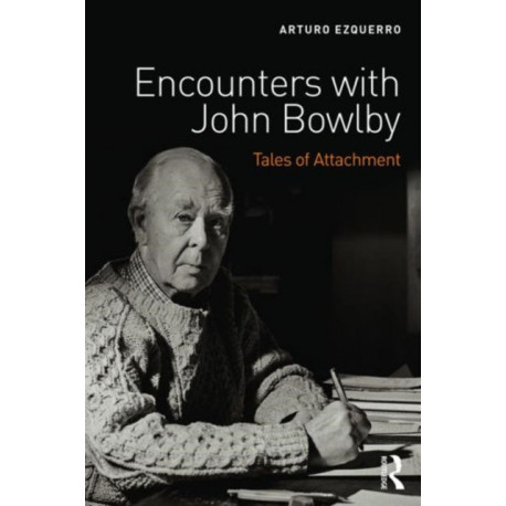 Encounters with John Bowlby: Tales of Attachment