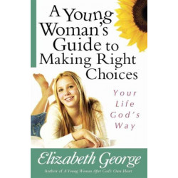 A Young Woman's Guide to Making Right Choices: Your Life God's Way