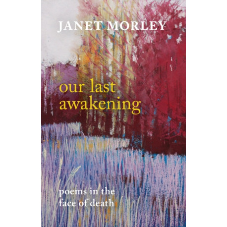 Our Last Awakening: Poems For Living In The Face Of Death