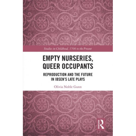 Empty Nurseries, Queer Occupants: Reproduction and the Future in Ibsen’s Late Plays