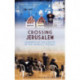 Crossing Jerusalem - Journeys at the Centre of the  World's Trouble: Journeys at the Centre of the World's Trouble
