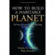 How to Build a Habitable Planet: The Story of Earth from the Big Bang to Humankind - Revised and Expanded Edition