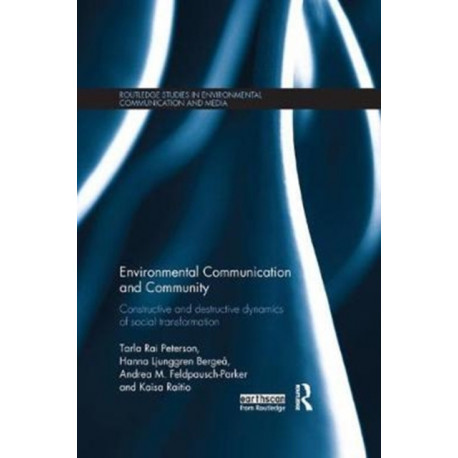 Environmental Communication and Community: Constructive and destructive dynamics of social transformation