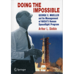 Doing the Impossible: George E. Mueller and the Management of NASA’s Human Spaceflight Program