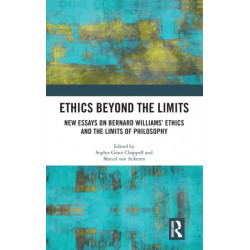 Ethics Beyond the Limits: New Essays on Bernard Williams’ Ethics and the Limits of Philosophy