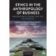 Ethics in the Anthropology of Business: Explorations in Theory, Practice, and Pedagogy