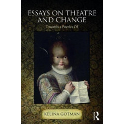 Essays on Theatre and Change: Towards a Poetics Of