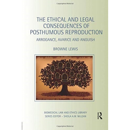 The Ethical and Legal Consequences of Posthumous Reproduction: Arrogance, Avarice and Anguish