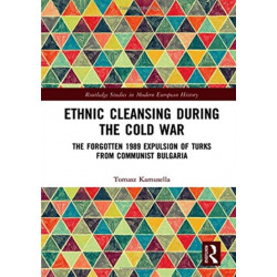 Ethnic Cleansing During the Cold War: The Forgotten 1989 Expulsion of Turks from Communist Bulgaria