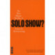 So You Want To Do A Solo Show?