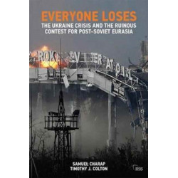 Everyone Loses: The Ukraine Crisis and the Ruinous Contest for Post-Soviet Eurasia