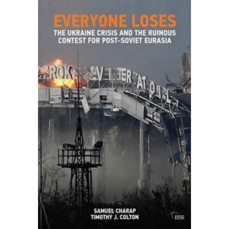 Everyone Loses: The Ukraine Crisis and the Ruinous Contest for Post-Soviet Eurasia