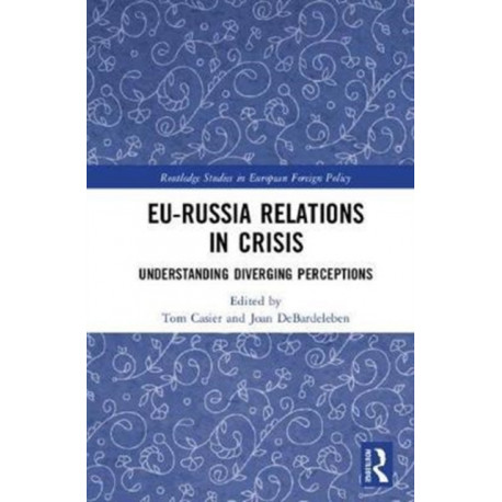 EU-Russia Relations in Crisis: Understanding Diverging Perceptions