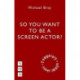 So You Want To Act On Screen?