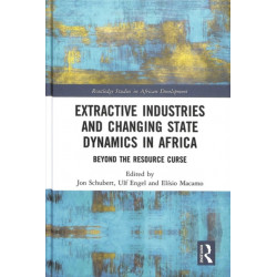 Extractive Industries and Changing State Dynamics in Africa: Beyond the Resource Curse