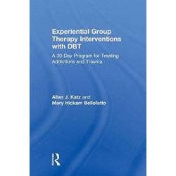 Experiential Group Therapy Interventions with DBT: A 30-Day Program for Treating Addictions and Trauma