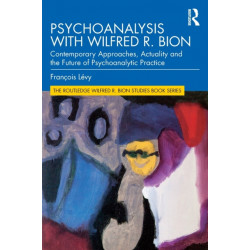 Psychoanalysis with Wilfred R. Bion: Contemporary Approaches, Actuality and The Future of Psychoanalytic Practice