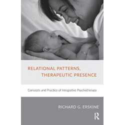 Relational Patterns, Therapeutic Presence: Concepts and Practice of Integrative Psychotherapy