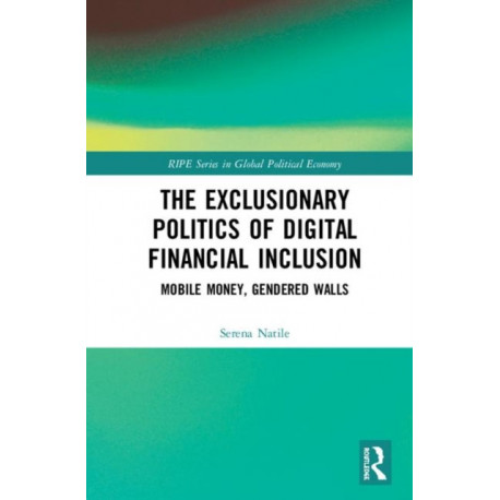 The Exclusionary Politics of Digital Financial Inclusion: Mobile Money, Gendered Walls
