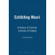 Exhibiting Maori: A History of Colonial Cultures of Display