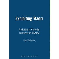 Exhibiting Maori: A History of Colonial Cultures of Display
