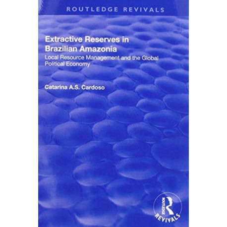 Extractive Reserves in Brazilian Amazonia: Local Resource Management and the Global Political Economy