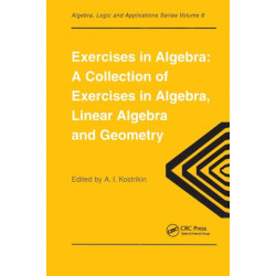 Exercises in Algebra: A Collection of Exercises, in Algebra, Linear Algebra and Geometry