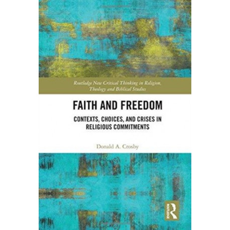 Faith and Freedom: Contexts, Choices, and Crises in Religious Commitments
