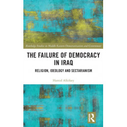 The Failure of Democracy in Iraq: Religion, Ideology and Sectarianism