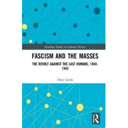 Fascism and the Masses: The Revolt Against the Last Humans, 1848-1945