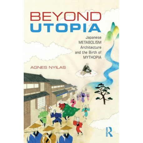 Beyond Utopia: Japanese Metabolism Architecture and the Birth of Mythopia