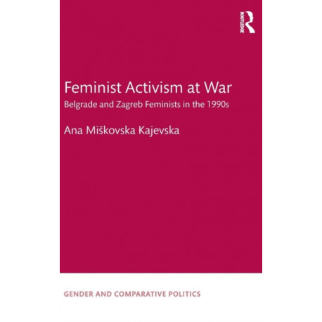 Feminist Activism at War: Belgrade and Zagreb Feminists in the 1990s