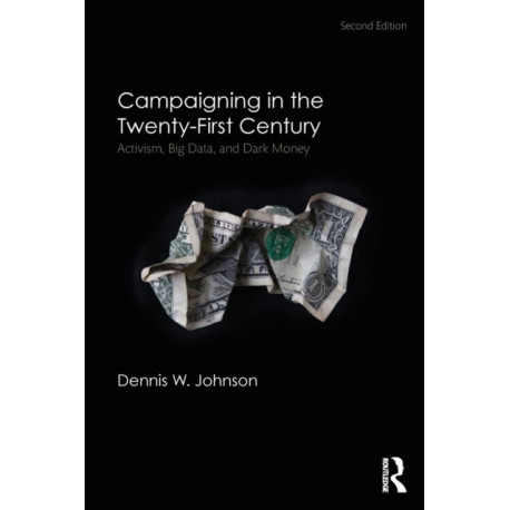 Campaigning in the Twenty-First Century: Activism, Big Data, and Dark Money