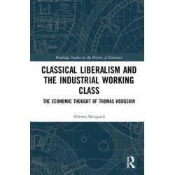 Classical Liberalism and the Industrial Working Class: The Economic Thought of Thomas Hodgskin