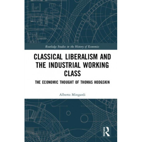 Classical Liberalism and the Industrial Working Class: The Economic Thought of Thomas Hodgskin