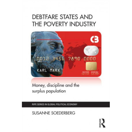 Debtfare States and the Poverty Industry: Money, Discipline and the Surplus Population